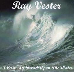 Ray Vester - I Cast My Bread Upon The Water